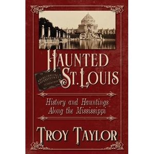 Haunted St. Louis: History & Hauntings Along the Mississippi -- Troy Taylor